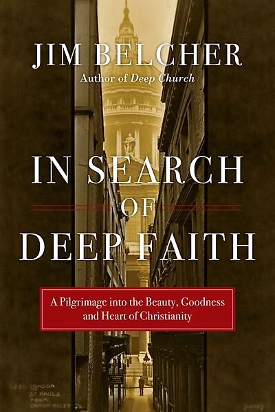 IN SEARCH OF DEEP FAITH: A Pilgrimage into the Beauty, Goodness and Heart of Christianity