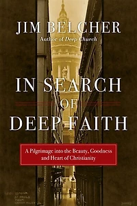 IN SEARCH OF DEEP FAITH: A Pilgrimage into the Beauty, Goodness and Heart of Christianity