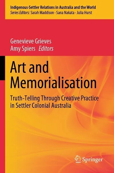 Art and Memorialisation: Truth-Telling Through Creative Practice in Settler Colonial Australia