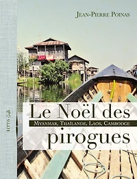 Le Noël des pirogues: Myanmar, Thaïlande, Laos, Cambodge