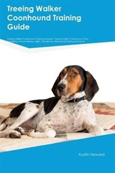 Treeing Walker Coonhound Training Guide Treeing Walker Coonhound Training Includes: Treeing Walker Coonhound Tricks, Socializing, Housetraining, Agility, Obedience, Behavioral Trainin