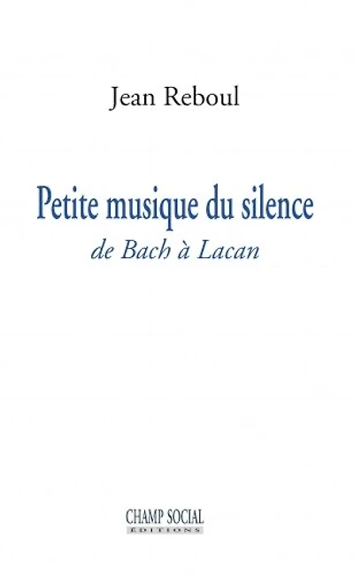 Petite musique du silence: de Bach à Lacan