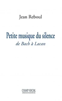 Petite musique du silence: de Bach à Lacan