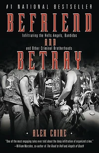 Befriend and Betray: Infiltrating the Hells Angels, Bandidos Other Criminal Brotherhoods