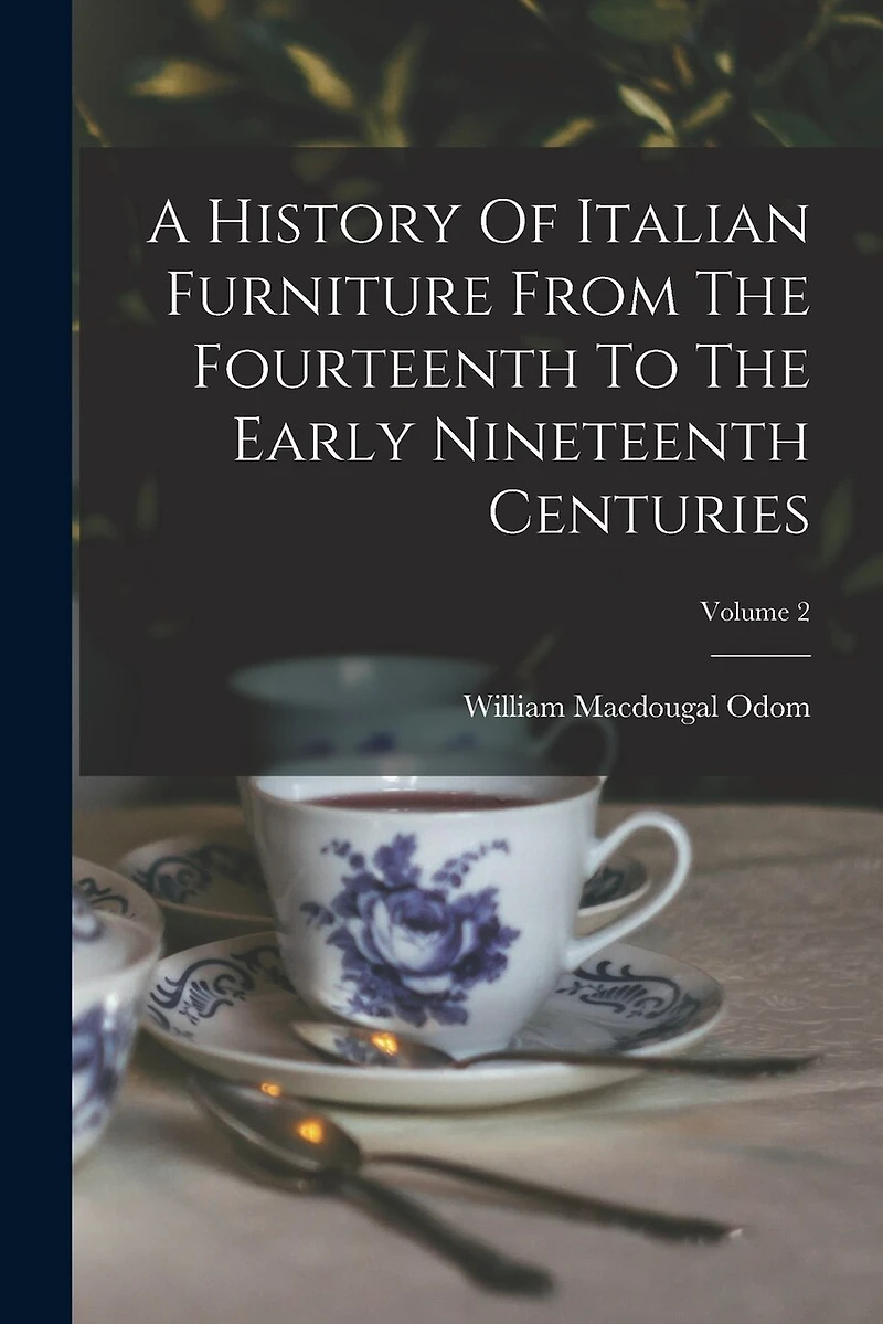A History Of Italian Furniture From The Fourteenth To The Early Nineteenth Centuries; Volume