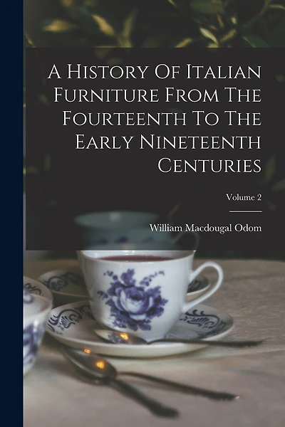 A History Of Italian Furniture From The Fourteenth To The Early Nineteenth Centuries; Volume