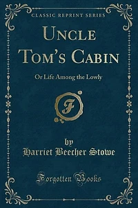 Uncle Tom's Cabin: Or Life Among the Lowly (Classic Reprint)