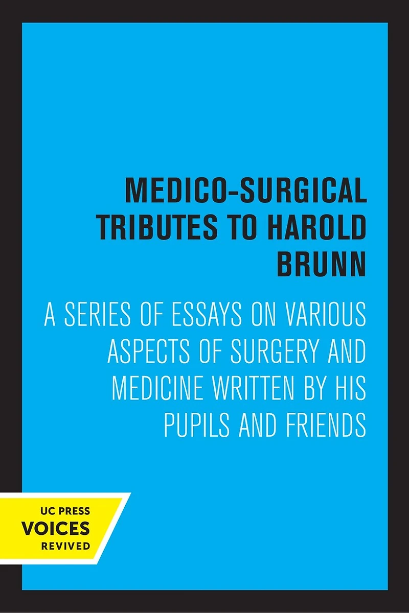 Medico-Surgical Tributes to Harold Brunn: A Series of Essays on Various Aspects Surgery and Medicine Written by His Pupils Friends
