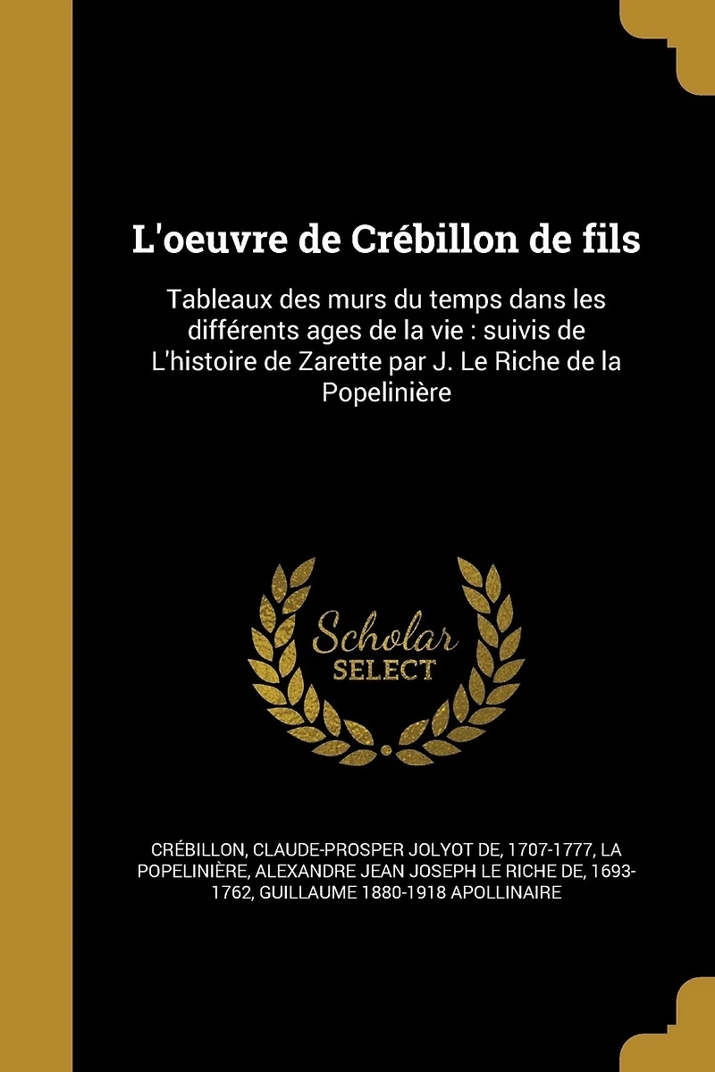 L'oeuvre de Crébillon fils: Tableaux des murs du temps dans les différents ages la vie: suivis L'histoire Zarette par J. Le Riche Popelinière