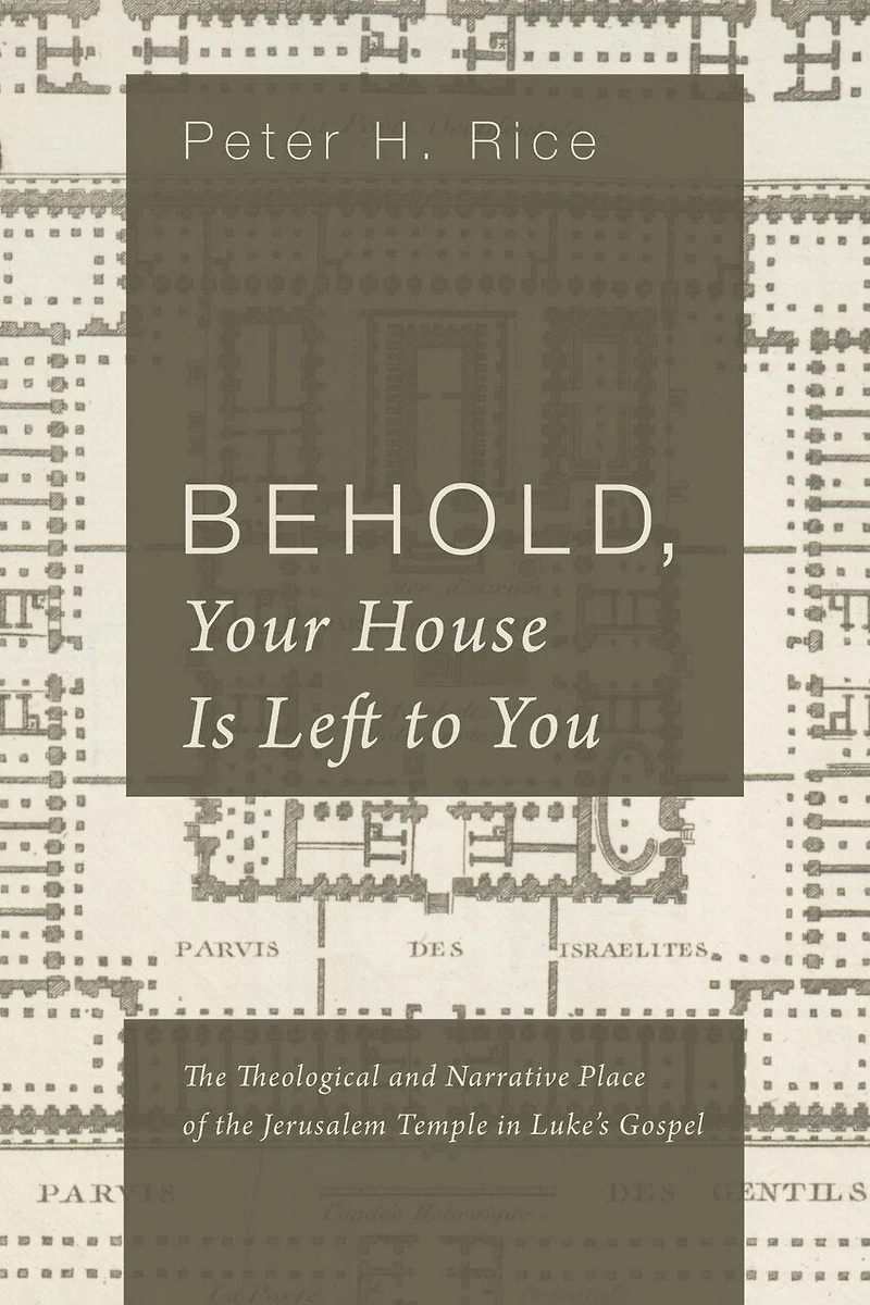 Behold, Your House Is Left to You: the Theological and Narrative Place of Jerusalem Temple Luke's Gospel
