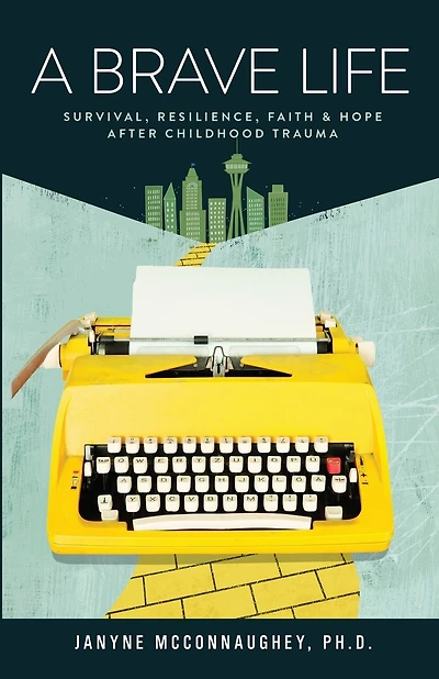 A Brave Life: Survival, Resilience, Faith And Hope After Childhood Trauma