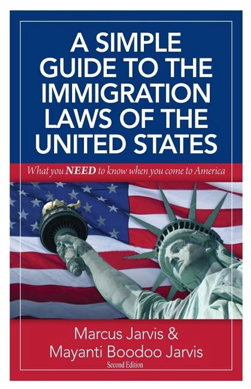 A Simple Guide to the Immigration Laws of the United States: What you NEED to know when you come to America