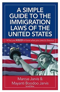 A Simple Guide to the Immigration Laws of the United States: What you NEED to know when you come to America