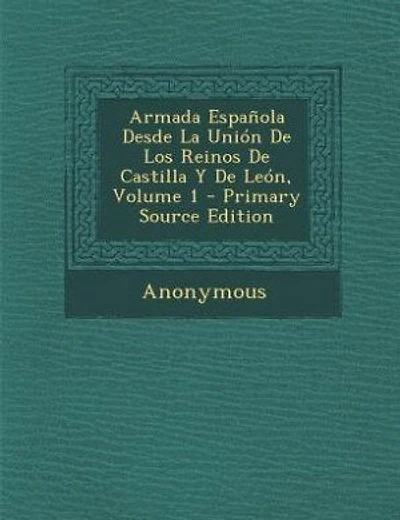 Armada Española Desde La Unión De Los Reinos De Castilla Y De León, Volume 1 - Primary Source Edition