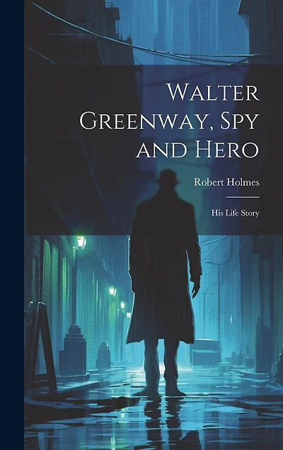 Walter Greenway, Spy and Hero; His Life Story