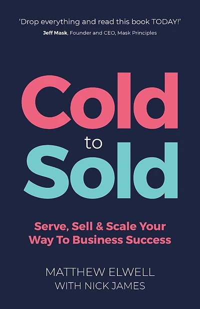 Cold to Sold: Serve, Sell & Scale Your Way To Business Success