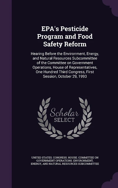 EPA's Pesticide Program and Food Safety Reform: Hearing Before the Environment, Energy, Natural Resources Subcommittee of Committee on Government Operations, House Representatives, One Hundred Third Congress, First Session, October 29, 1993
