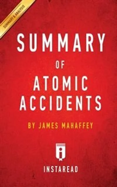 Summary of Atomic Accidents: by James Mahaffey  Includes Analysis