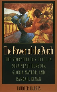The Power of the Porch: The Storyteller's Craft in Zora Neale Hurston, Gloria Naylor, and Randall Kenan