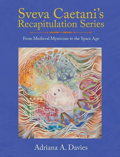 Sveva Caetani’s Recapitulation Series: From Medieval Mysticism to the Space Age