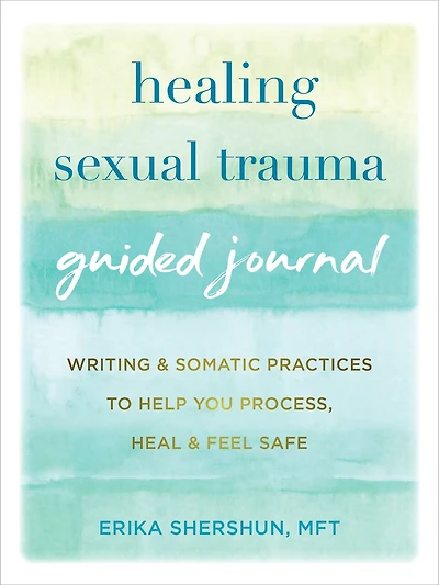 Healing Sexual Trauma Guided Journal: Writing and Somatic Practices to Help You Process, Heal, and Feel Safe