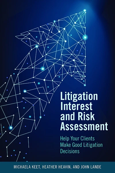 Litigation Interest And Risk Assessment: Help Your Clients Make Good Litigation Decisions
