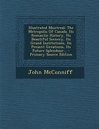 Illustrated Montreal: The Metropolis Of Canada. Its Romantic History, Beautiful Scenery, Grand Institutions,