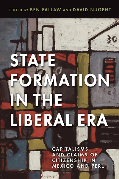 State Formation the Liberal Era: Capitalisms and Claims of Citizenship Mexico Peru
