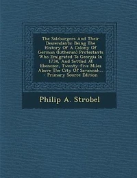 The Salzburgers And Their Descendants: Being The History Of A Colony Of German (lutheran) Protestants Who Emigrated To Georgia In 1734, An
