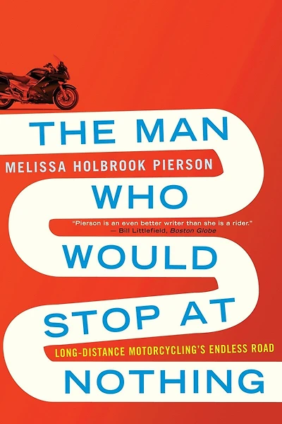 The Man Who Would Stop at Nothing: Long-distance Motorcycling's Endless Road