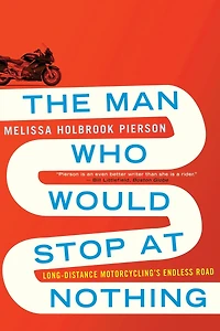 The Man Who Would Stop at Nothing: Long-distance Motorcycling's Endless Road