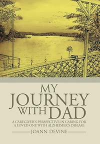 My Journey with Dad: a Caregiver's Perspective Caring for Loved One Alzheimer's Disease