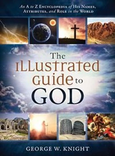 The Illustrated Guide to God: An A to Z Encyclopedia of His Names, Attributes, and Role in the World