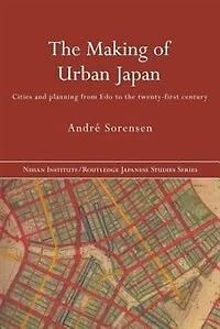 The Making Of Urban Japan: Cities And Planning From Edo To Twenty First Century