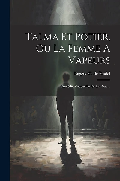 Talma Et Potier, Ou La Femme A Vapeurs: Comédie-vaudeville En Un Acte...