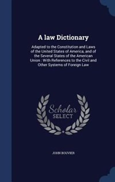 A law Dictionary: Adapted to the Constitution and Laws of the United States of America, and of the Several States of
