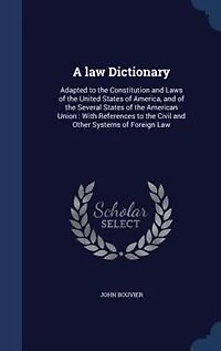 A law Dictionary: Adapted to the Constitution and Laws of the United States of America, and of the Several States of