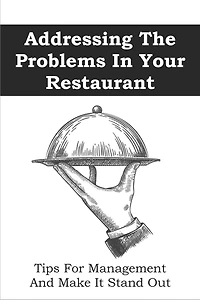 Addressing The Problems In Your Restaurant: Tips For Management And Make It Stand Out: Restaurant Management Tips