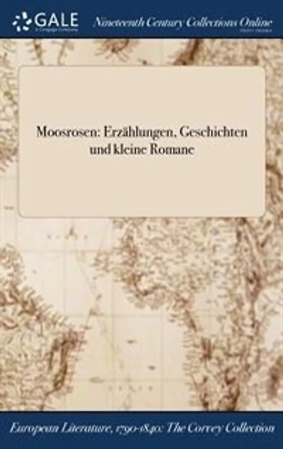 Moosrosen: Erzählungen, Geschichten und kleine Romane