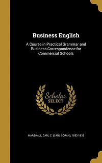 Business English: A Course in Practical Grammar and Business Correspondence for Commercial Schools
