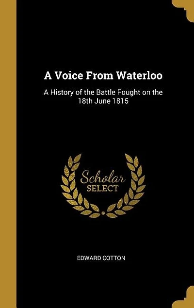 A Voice From Waterloo: History of the Battle Fought on 18th June 1815