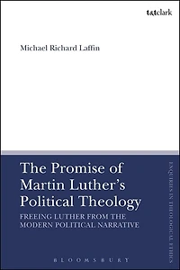 the Promise of Martin Luther's Political Theology: Freeing Luther from Modern Narrative