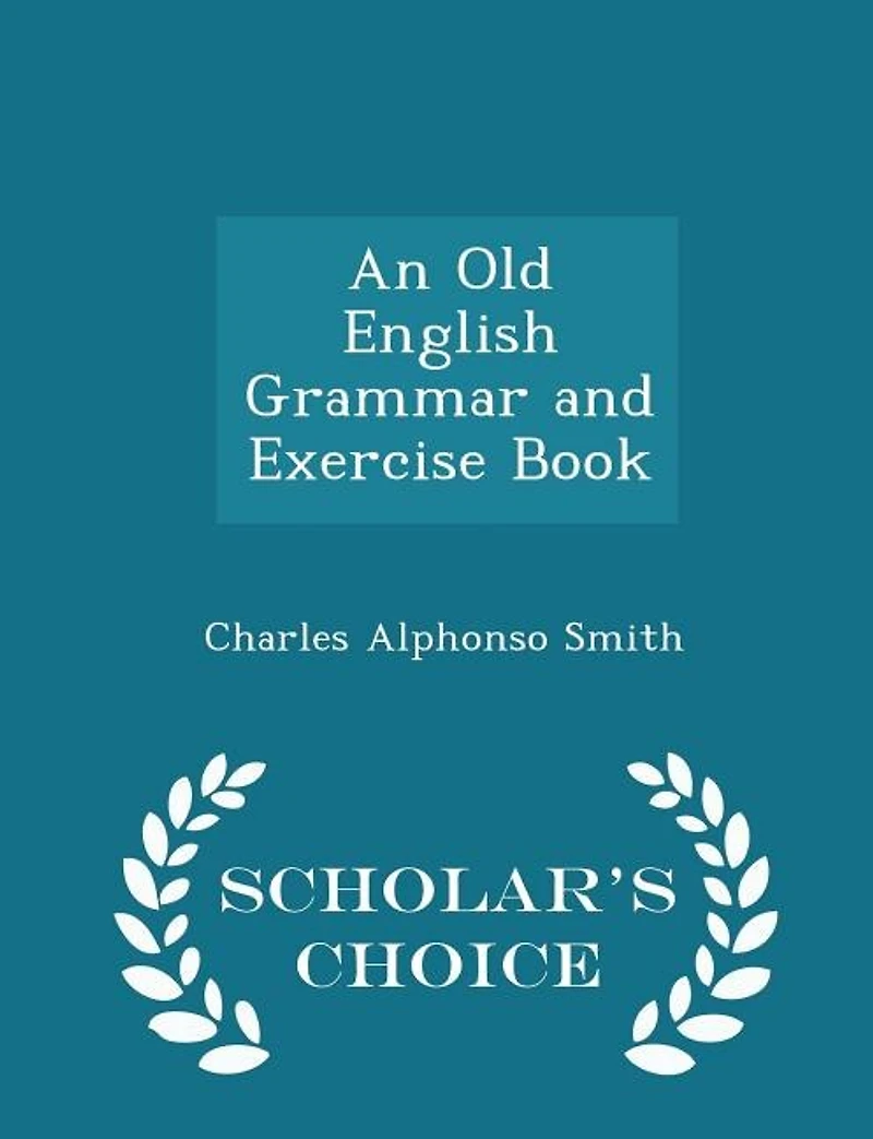 An Old English Grammar and Exercise Book - Scholar's Choice Edition