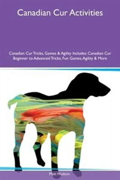 Canadian Cur Activities Canadian Cur Tricks, Games & Agility Includes: Canadian Cur Beginner to Advanced Tricks, Fun Games, Agility & More