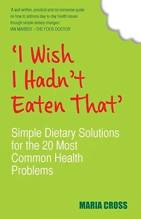 I Wish Hadn't Eaten That: Simple Dietary Solutions for the 20 Most Common Health Problems