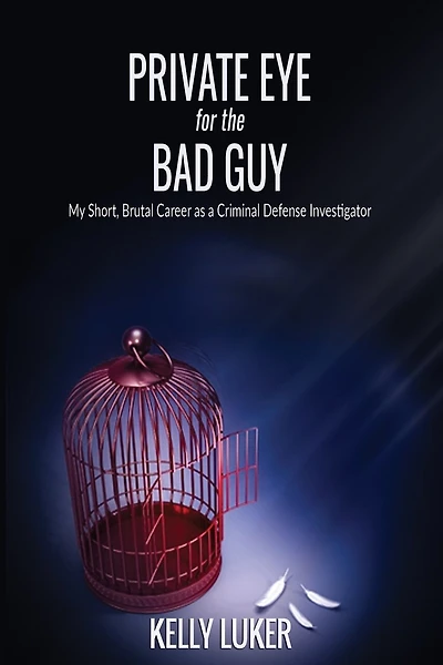 Private Eye for the Bad Guy: My Short, Brutal Career as a Criminal Defense Investigator