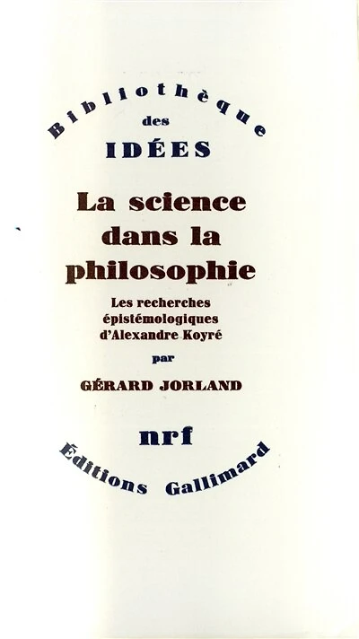 La Science dans la philosophie : les recherches épistémologiques d'Alexandre Koyré: les recherches épistémologiques d'Alexandre Koyré