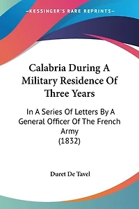 Calabria During A Military Residence Of Three Years: In A Series Of Letters By A General Officer Of The French Army (1832)