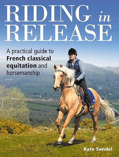 Riding In Release: A Practical Guide To French Classical Equitation And Horsemanship