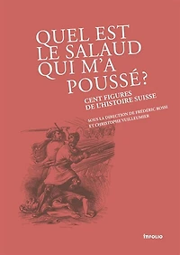 Quel est le salaud qui m'a poussé ? : cent figures de l'histoire suisse: cent figures de l'histoire suisse